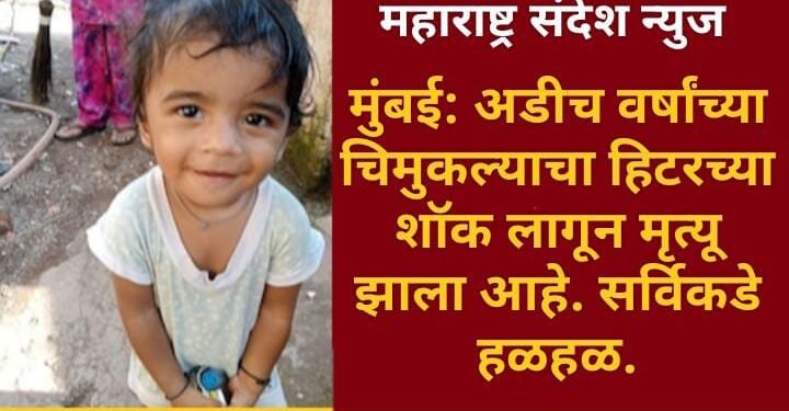 मुंबई: अडीच वर्षांच्या चिमुकल्याचा हिटरच्या शॉक लागून मृत्यू, सर्विकडे हळहळ.