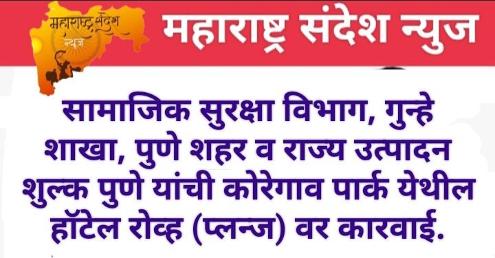 सामाजिक सुरक्षा विभाग, गुन्हे शाखा, पुणे शहर व राज्य उत्पादन शुल्क पुणे यांची कोरेगाव पार्क येथील हॉटेल रोव्ह (प्लन्ज) वर कारवाई.