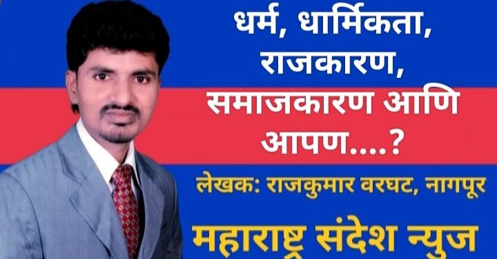 मराठी लेख: धर्म, धार्मिकता, राजकारण, समाजकारण आणि आपण…?