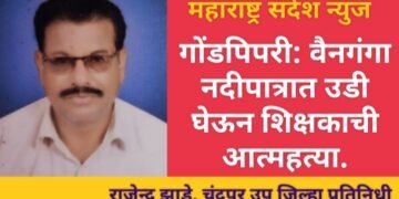 गोंडपिपरी: वैनगंगा नदीपात्रात उडी घेऊन शिक्षकाची आत्महत्या, सर्विकडे हळहळ.