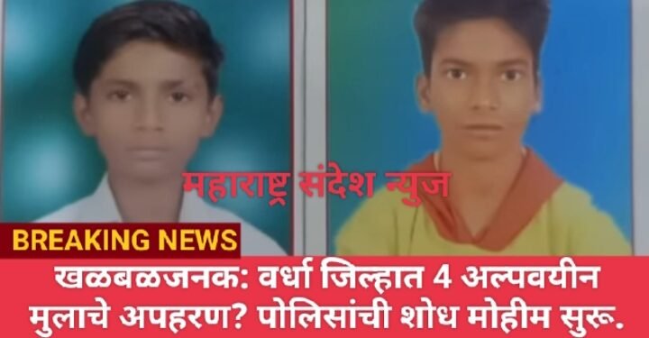 खळबळजनक: वर्धा जिल्हात 4 अल्पवयीन मुलाचे अपहरण? पोलिसांची शोध मोहीम सुरू.