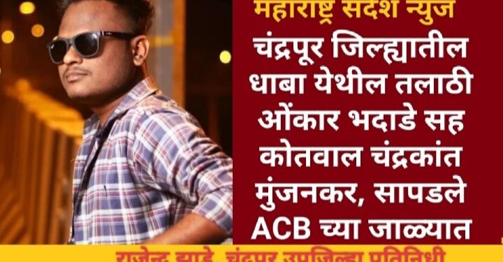 धाबा येथील तलाठी ओंकार भदाडे सह कोतवाल चंद्रकांत मुंजनकर, सापडले ACB च्या जाळ्यात.