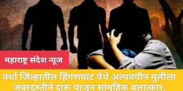 वर्धा जिल्हातील हिंगणघाट येथे अल्पवयीन मुलीला जबरदस्तीने दारू पाजून सामूहिक बलात्कार??