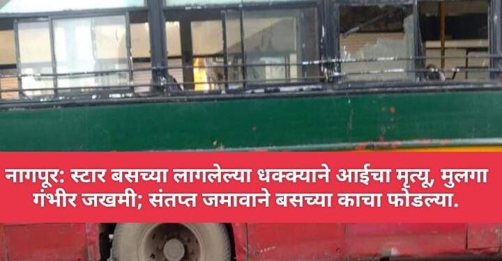नागपूर: स्टार बसच्या लागलेल्या धक्क्याने आईचा मृत्यू, मुलगा गंभीर जखमी; संतप्त जमावाने बसच्या काचा फोडल्या.