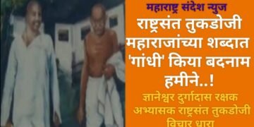 राष्ट्रसंत तुकडोजी महाराजांच्या शब्दात “गांधी’ किया बदनाम हमीने”…!
