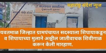 यवतमाळ जिल्हात ग्रामपंचायत सदस्याला शिपायाकडून व शिपायाच्या मुला अश्चील जातीवाचक शिवीगाळ कडूंन मारहाण.