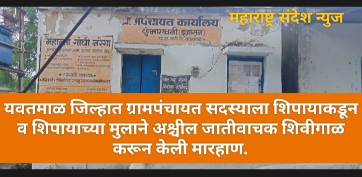 यवतमाळ जिल्हात ग्रामपंचायत सदस्याला शिपायाकडून व शिपायाच्या मुला अश्चील जातीवाचक शिवीगाळ कडूंन मारहाण.