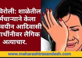 गडचिरोली: शाळेतील कर्मचाऱ्याने केला अल्पवयीन आदिवासी विद्यार्थीनीवर लैगिक अत्याचार.