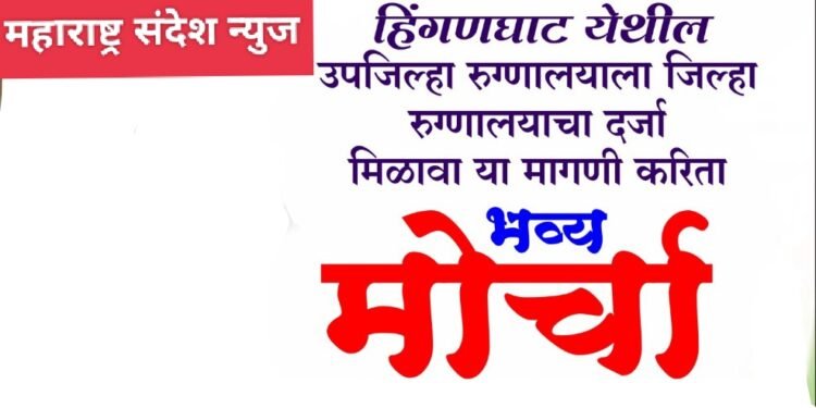 हिंगणघाट येथील उपजिल्हा रुग्णालयाला जिल्हा रुग्णालयाचा दर्जा मिळावा यासाठी किसान काँग्रेस, वर्धा जिल्हा तर्फे 12 ऑक्टोंबरला भव्य मोर्चा.
