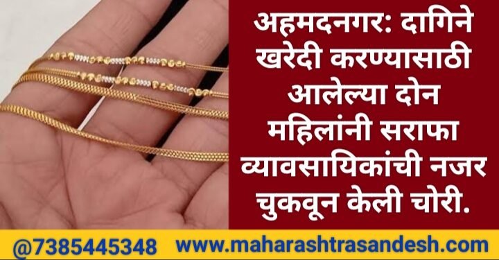अहमदनगर: दागिने खरेदी करण्यासाठी आलेल्या दोन महिलांनी सराफा व्यावसायिकांची नजर चुकवून केली चोरी.