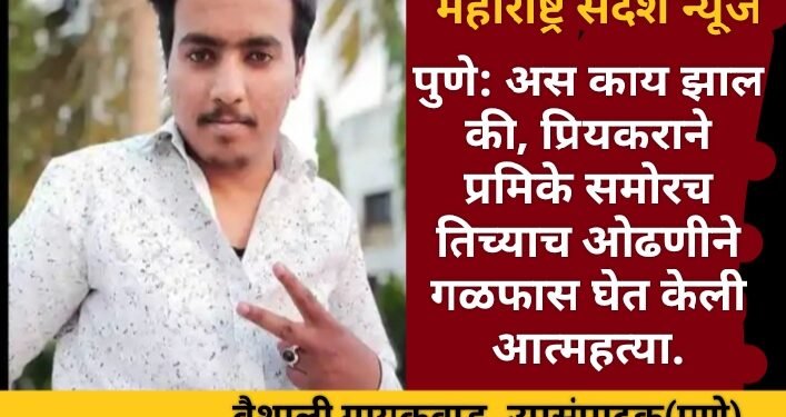 पुणे: अस काय झाल की, प्रियकराने प्रेयसीसमोरच तिच्याच ओढणीने गळफास घेत केली आत्महत्या.