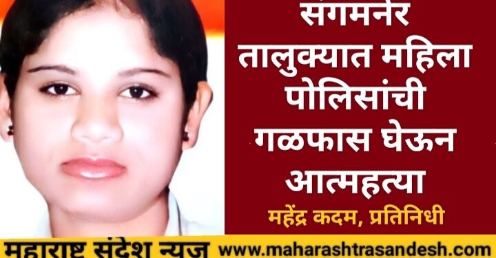 संगमनेर तालुक्यात महिला पोलिसांची गळफास लावून आत्महत्या; सर्विकडे एकच खळबळ.