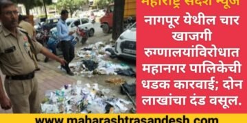 नागपूर येथील चार खाजगी रुग्णालयां विरोधात महानगर पालिकेची धडक कारवाई; दोन लाखांचा दंड वसूल.