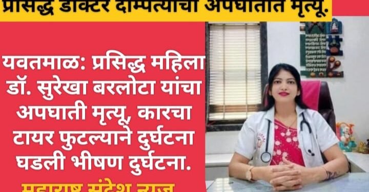 यवतमाळ: प्रसिद्ध डॉक्टर दाम्पत्य बरलोटा यांचा अपघाती मृत्यू, कारचा टायर फुटल्याने घडली भीषण दुर्घटना.