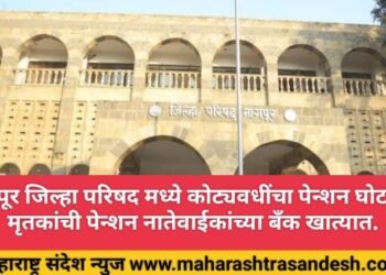 नागपूर जिल्हा परिषद मध्ये कोट्यवधींचा पेन्शन घोटाळा, मृतकांची पेन्शन नातेवाईकांच्या बँक खात्यात.