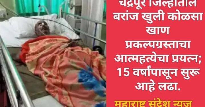 चंद्रपूर जिल्हातील बरांज खुली कोळसा खाण प्रकल्पग्रस्ताचा आत्महत्येचा प्रयत्न; 15 वर्षांपासून सुरू आहे लढा.