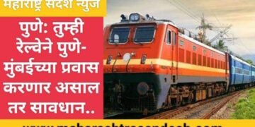 पुणे: तुम्ही रेल्वेने पुणे- मुंबईच्या प्रवास करणार असाल तर सावधान..