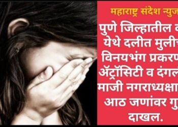 पुणे जिल्हातील दौंड येथे दलीत मुलीचा विनयभंग प्रकरणी, ॲट्रॉसिटी व दंगलीचे माजी नगराध्यक्षासह आठ जणांवर गुन्हे दाखल.