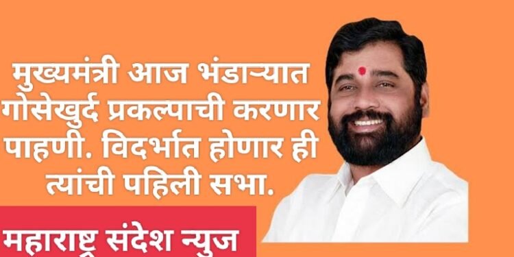 मुख्यमंत्री आज भंडाऱ्यात गोसेखुर्द प्रकल्पाची करणार पाहणी विदर्भात होणार त्यांची पहिली सभा.