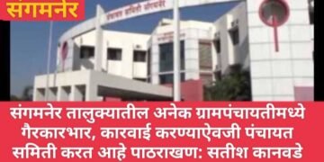 संगमनेर तालुक्यातील अनेक ग्रामपंचायतीमध्ये गैरकारभार, कारवाई करण्याऐवजी पंचायत समिती करत आहे पाठराखण: सतीश कानवडे