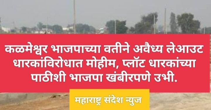 कळमेश्वर भाजपाच्या वतीने अवैध्य लेआउट धारकां विरोधात मोहीम, प्लॉट धारकांच्या पाठीशी भाजपा खंबीरपणे उभी.