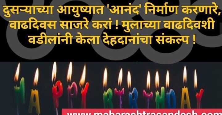 दुसऱ्याच्या आयुष्यात ‘आनंद’ निर्माण करणारे, वाढदिवस साजरे करां !मुलाच्या वाढदिवशी वडील अनील अंबरते यांनी केला देहदानांचा संकल्प !