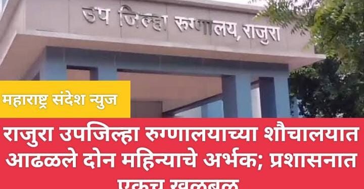 चंद्रपूर जिल्हातील उपजिल्हा रुग्णालयाच्या शौचालयात आढळले दोन महिन्याचे अर्भक; प्रशासनात एकच खळबळ.