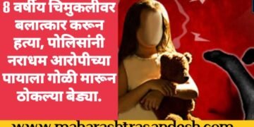 8 वर्षीय चिमुकलीवर बलात्कार करून हत्या, पोलिसांनी नराधम आरोपीच्या पायाला गोळी मारून ठोकल्या बेड्या.