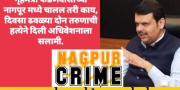 गृहमंत्री फडणवीसांच्या नागपूर मध्ये चालल तरी काय, दिवसा ढवळ्या दोन तरुणाची हत्येने दिली अधिवेशनाला सलामी.