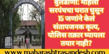 बुलडाणा: महिला सरपंचचा घरात घुसून 15 जणांने केलं संतापजनक कृत्य, पोलिस तक्रार घ्यायला तयार नाही?