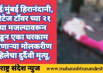 पवई/मुंबई हिरानंदानी, हेरिटेज टॉवर च्या २१ व्या मजल्यावरून पडून एका घरकाम करणाऱ्या मोलकरीण महिलेचा दुर्दैवी मृत्यू.