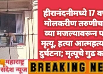 हीरानंदनीमध्ये 17 वर्षीय मोलकरीण तरुणीचा 21 व्या मजल्यावरून पडून मृत्यू, हत्या आत्महत्या की अपघात मृत्यूचे गुढ कायम.