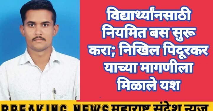 विद्यार्थ्यांनसाठी नियमित बस सुरू करा; निखिल पिदूरकर याच्या मागणीला मिळाले यश.