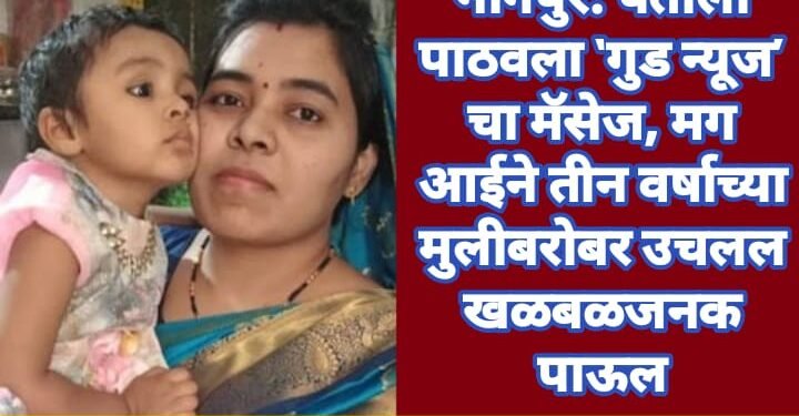 नागपुर: पतीला पाठवला ‘गुड न्यूज’ चा मॅसेज, मग आईने आपल्या तीन वर्षाच्या मुलीबरोबर उचलल खळबळजनक पाऊल.