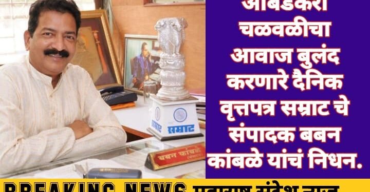 आंबेडकरी चळवळीचा आवाज बुलंद करणारे दैनिक सम्राट चे संपादक बबन कांबळे यांचं निधन.