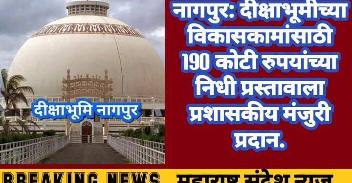 नागपुर: दीक्षाभूमीच्या विकासकामांसाठी 190 कोटी रुपयांच्या निधी प्रस्तावाला प्रशासकीय मंजुरी प्रदान.