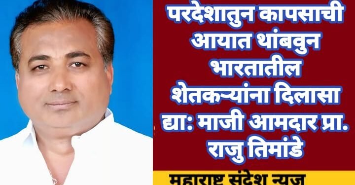 परदेशातुन येणाऱ्या कापसाची आयात थांबवुन भारतातील शेतकऱ्यांना दिलासा द्या: माजी आमदार प्रा.राजु तिमांडे