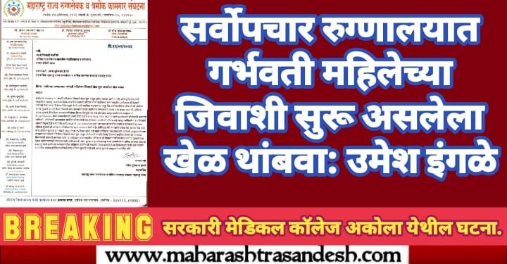 अकोला येथील सर्वोपचार रुग्णालयात गर्भवती महिलेच्या जिवाशी सुरू असलेला खेळ थांबवा: उमेश इंगळे
