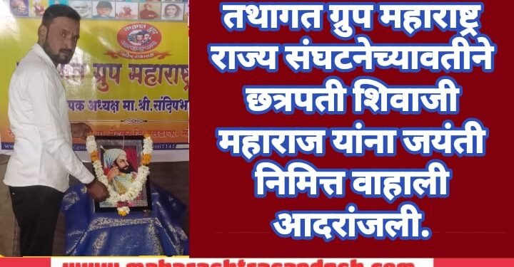 तथागत ग्रुप महाराष्ट्र राज्य संघटनेच्यावतीने छत्रपती शिवाजी महाराज यांना जयंती निमित्त वाहली आदरांजली.