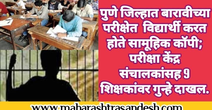 पुणे जिल्हात बारावीच्या परीक्षेत विद्यार्थी करत होते सामूहिक कॉपी; परीक्षा केंद्र संचालकांसह 9 शिक्षकांवर गुन्हे दाखल.