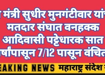 वन मंत्री सुधीर मुनगंटीवार यांच्या मतदार संघात वनहक्क आदिवासी पट्टेधारक सात वर्षांपासून 7/12 पासून वंचित.