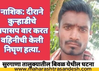 नाशिक: दीराने कुऱ्हाडीचे सपासप वार करत वहिनीची केली निघृण हत्या.
