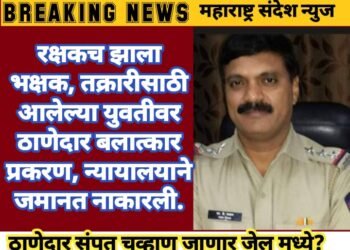 रक्षकच झाला भक्षक, तक्रारीसाठी आलेल्या युवतीवर ठाणेदाराने केला बलात्कार प्रकरण, न्यायालयाने जमानत नाकारली.