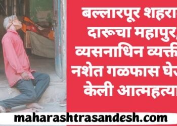 बल्लारपूर शहरात दारूचा महापुर, व्यसनाधिन व्यक्तीने नशेत गळफास घेऊन केली आत्महत्या.