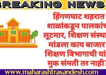 हिंगणघाट शहरात शाळांकडून पालकांची लूटमार, शिक्षण संस्थानी मांडला काय बाजार? शिक्षण विभागाची यांना मुक संमती तर नाही?