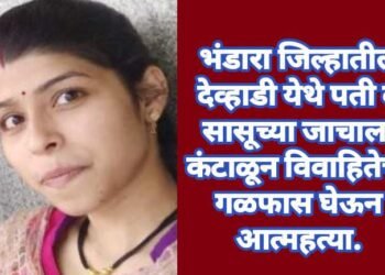 भंडारा जिल्हातील देव्हाडी येथे पती व सासूच्या जाचाला कंटाळून विवाहितेची गळफास घेऊन आत्महत्या.