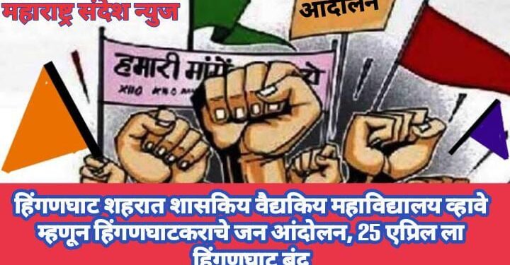 हिंगणघाट शहरात शासकिय वैद्यकिय महाविद्यालय व्हावे म्हणून हिंगणघाटकराचे जन आंदोलन, 25 एप्रिल ला हिंगणघाट बंद