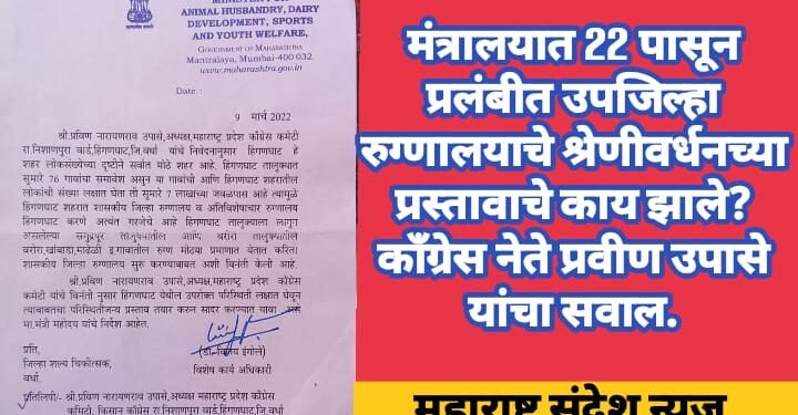 मंत्रालयात 22 पासून प्रलंबीत हिंगणघाट उपजिल्हा रुग्णालयाचे श्रेणीवर्धनच्या प्रस्तावाचे काय झाले? काँग्रेस नेते प्रवीण उपासे यांचा सवाल.
