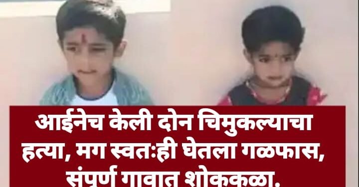 आईनेच केली आपल्या हाताने दोन चिमुकल्याची हत्या, मग स्वतःही घेतला गळफास, संपूर्ण गावात शोककळा.