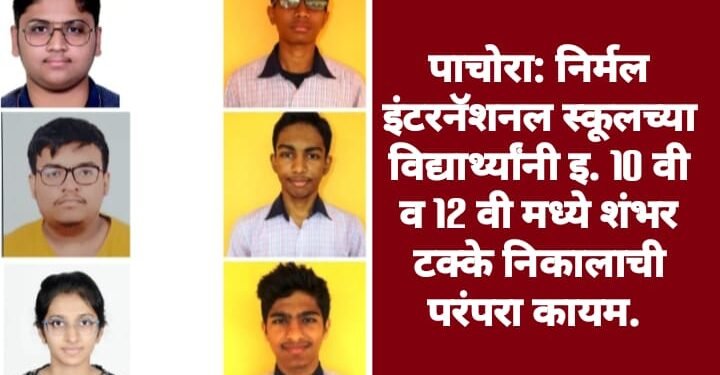पाचोरा: निर्मल इंटरनॅशनल स्कूलच्या विद्यार्थ्यांनी इ. 10 वी व 12 वी मध्ये शंभर टक्के निकालाची परंपरा कायम.